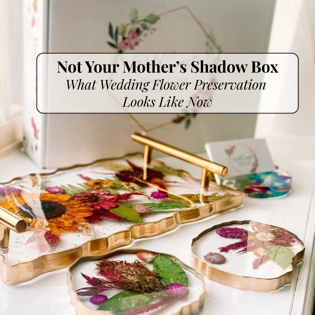 Blog title page showing a serving tray and coasters with gold painted edges with pressed flowers from a wedding bouquet preserved inside. The title shown is not your mother's shadow box, what wedding flower preservation looks like now